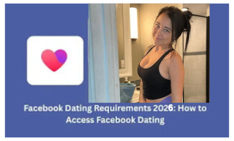 Facebook Dating Requirements 2026: How to Access Facebook Dating